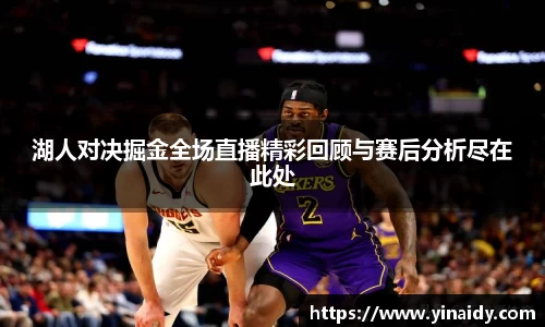 湖人对决掘金全场直播精彩回顾与赛后分析尽在此处